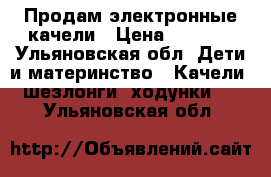 Продам электронные качели › Цена ­ 6 000 - Ульяновская обл. Дети и материнство » Качели, шезлонги, ходунки   . Ульяновская обл.